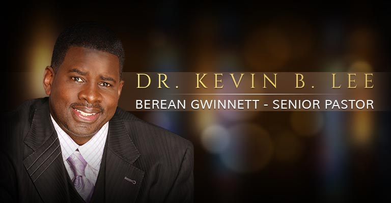 Dr. Kevin B. Lee  Senior Pastor Berean Gwinnett Church